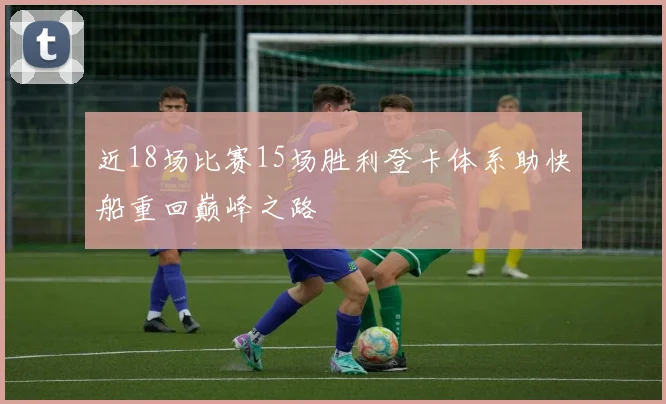 近18场比赛15场胜利登卡体系助快船重回巅峰之路