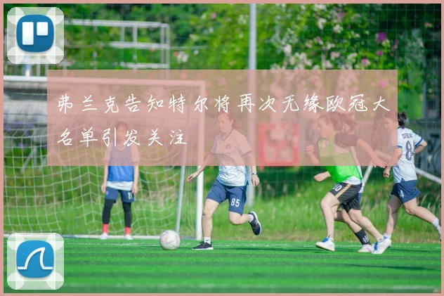 弗兰克告知特尔将再次无缘欧冠大名单引发关注