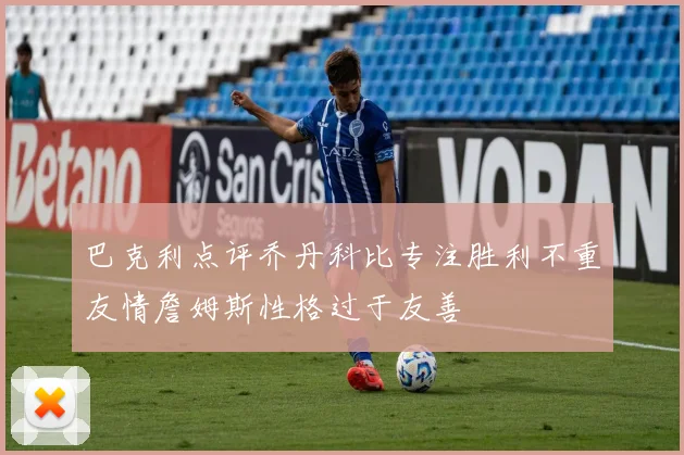 巴克利点评乔丹科比专注胜利不重友情詹姆斯性格过于友善